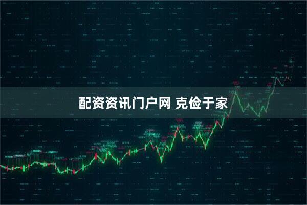 配资资讯门户网 克俭于家
